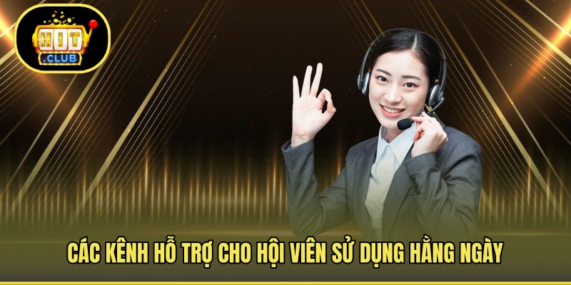 Các kênh hỗ trợ cho hội viên sử dụng hằng ngày