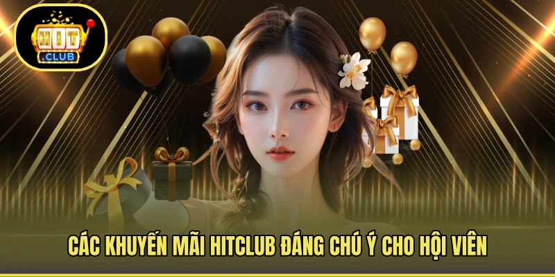 Các khuyến mãi HITCLUB đáng chú ý cho hội viên