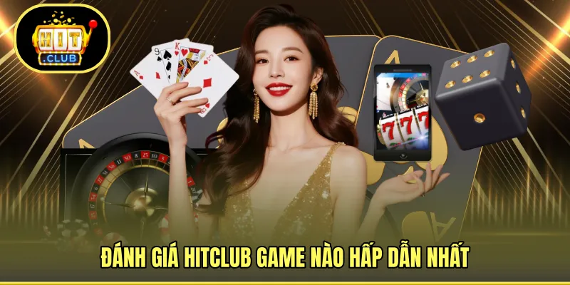 Đánh giá HITCLUB game nào hấp dẫn nhất