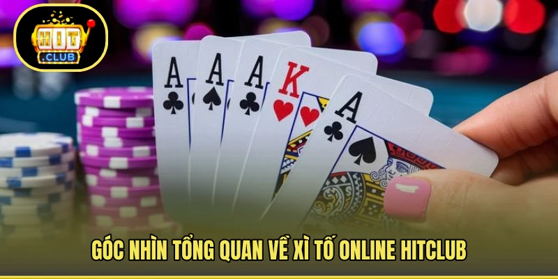 Góc nhìn tổng quan về xì tố online HITCLUB