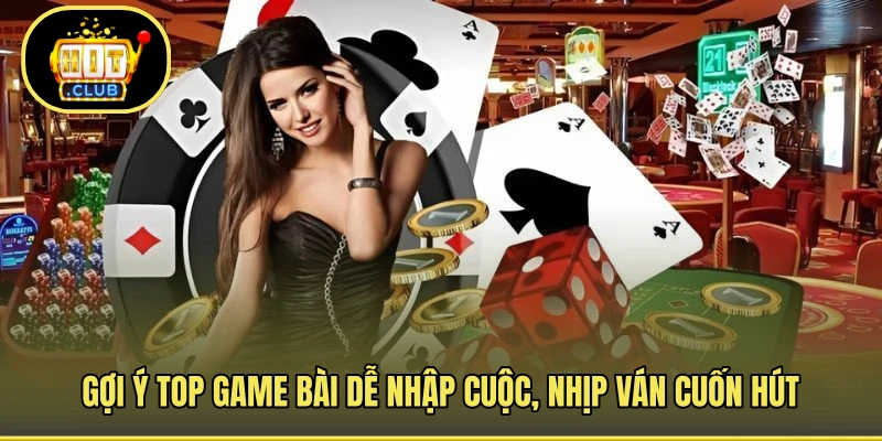 Gợi ý top game bài dễ nhập cuộc, nhịp ván cuốn hút
