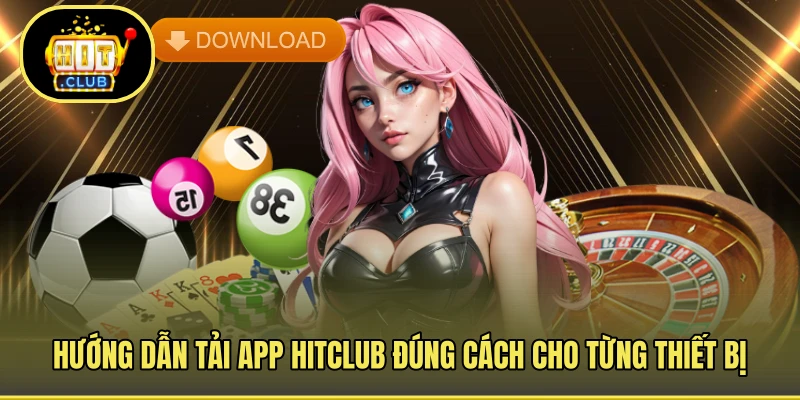 Hướng dẫn tải app HITCLUB đúng cách cho từng thiết bị