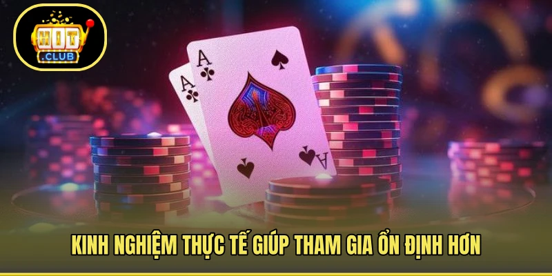 Kinh nghiệm thực tế giúp tham gia ổn định hơn