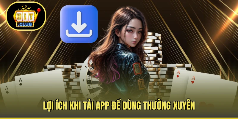 Lợi ích khi tải app để dùng thường xuyên