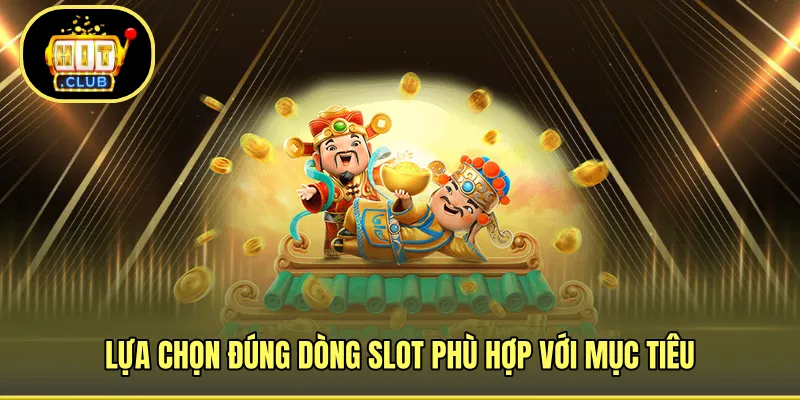 Lựa chọn đúng dòng slot phù hợp với mục tiêu