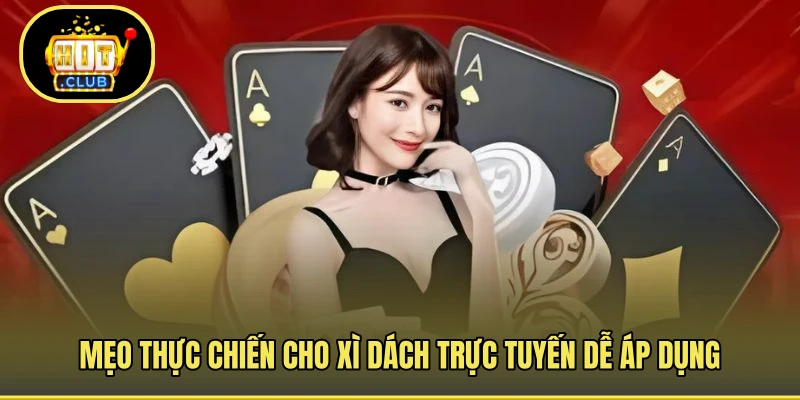Mẹo thực chiến cho xì dách trực tuyến dễ áp dụng