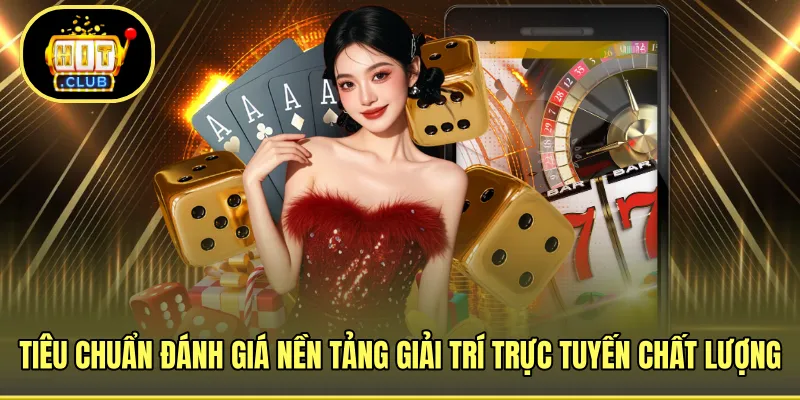 Tiêu chuẩn đánh giá nền tảng giải trí trực tuyến chất lượng