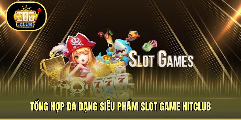 Đa dạng trò chơi slot cực hot tại HITCLUB