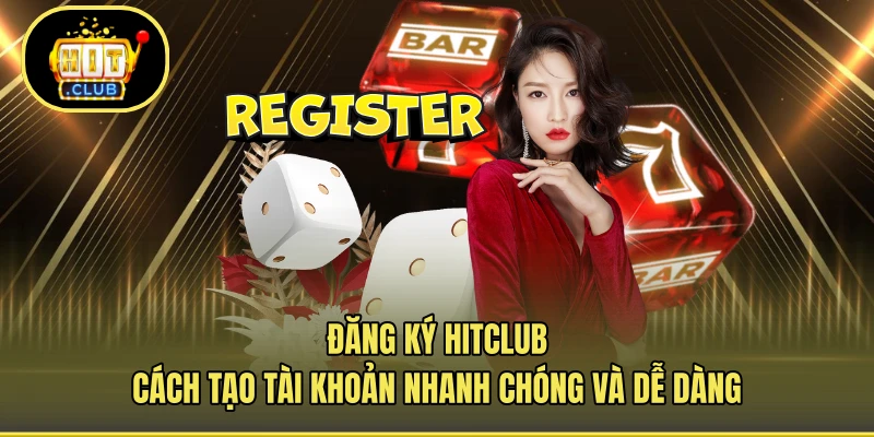 Đăng Ký HITCLUB - Cách Tạo Tài Khoản Nhanh Chóng Và Dễ Dàng