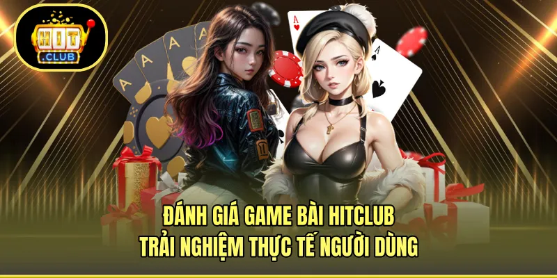 Đánh Giá Game Bài HITCLUB - Trải Nghiệm Thực Tế Người Dùng