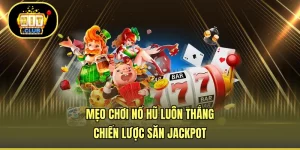 Mẹo Chơi Nổ Hũ Luôn Thắng - Chiến Lược Săn Jackpot