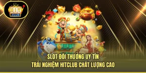 Slot Đổi Thưởng Uy Tín - Trải Nghiệm HITCLUB Chất Lượng Cao